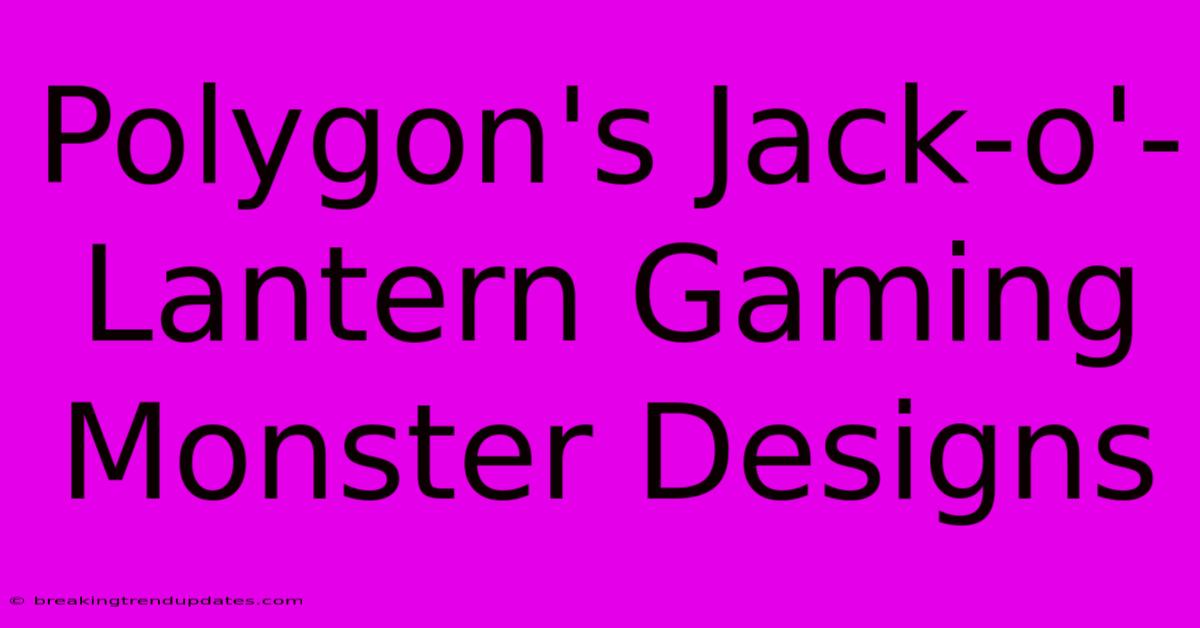 Polygon's Jack-o'-Lantern Gaming Monster Designs Polygon's Jack-o'-Lantern Gaming Monster Designs