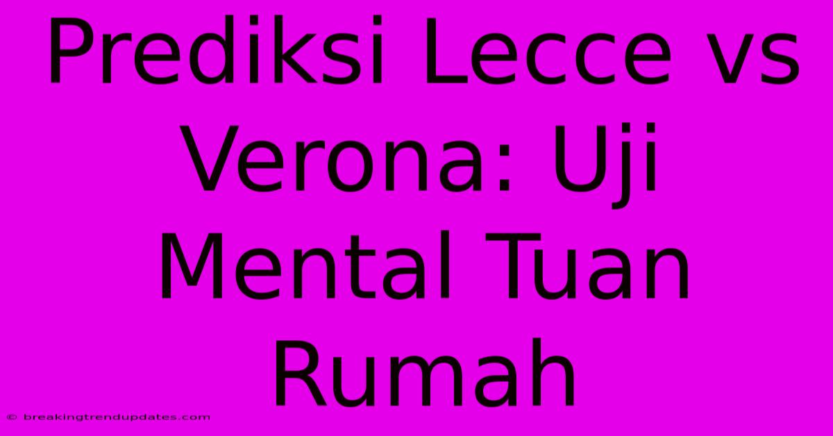 Prediksi Lecce Vs Verona: Uji Mental Tuan Rumah Prediksi Lecce Vs Verona: Uji Mental Tuan Rumah