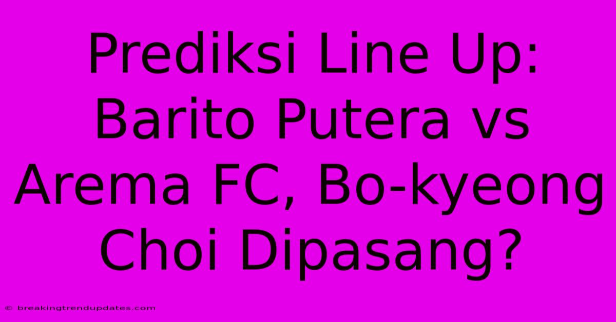Prediksi Line Up: Barito Putera Vs Arema FC, Bo-kyeong Choi Dipasang? Prediksi Line Up: Barito Putera Vs Arema FC, Bo-kyeong Choi Dipasang?