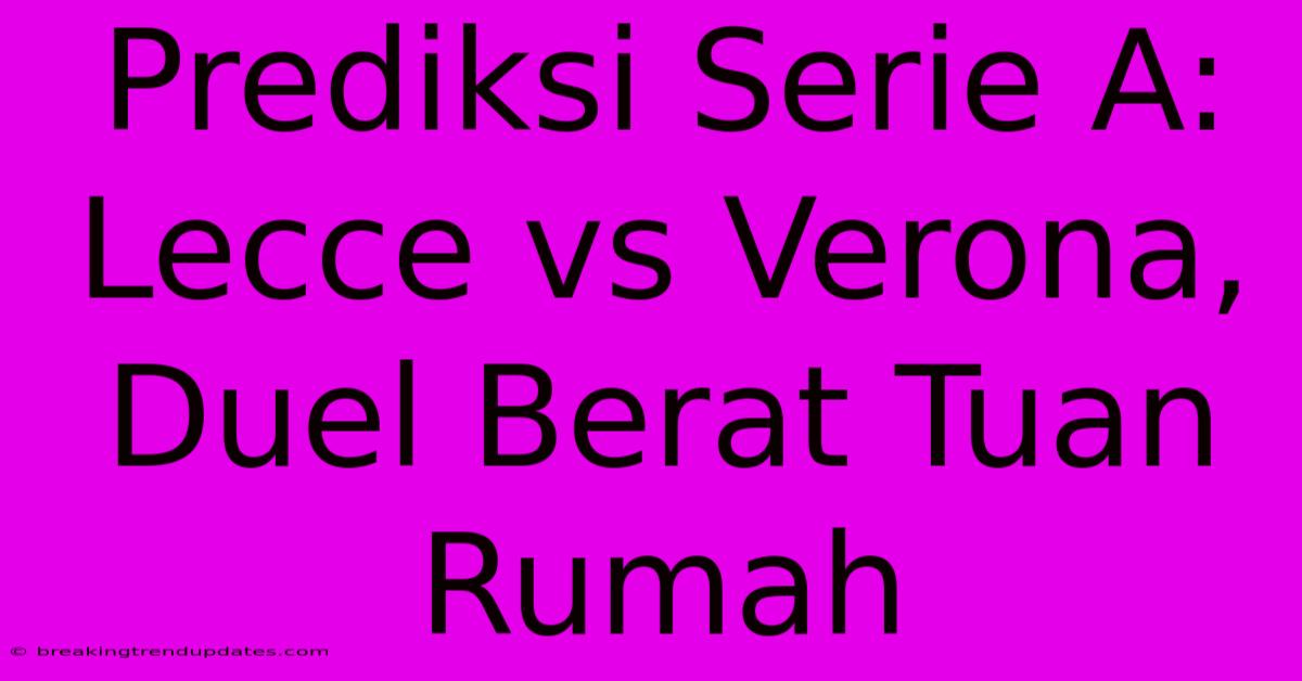 Prediksi Serie A: Lecce Vs Verona, Duel Berat Tuan Rumah 