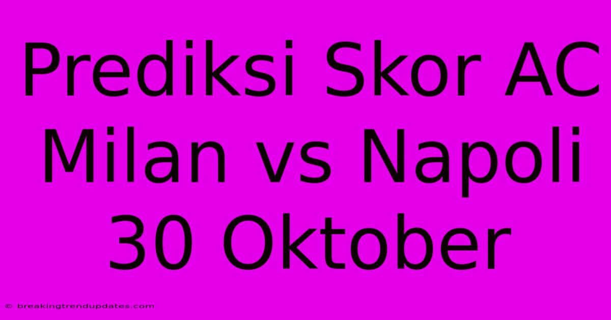 Prediksi Skor AC Milan Vs Napoli 30 Oktober