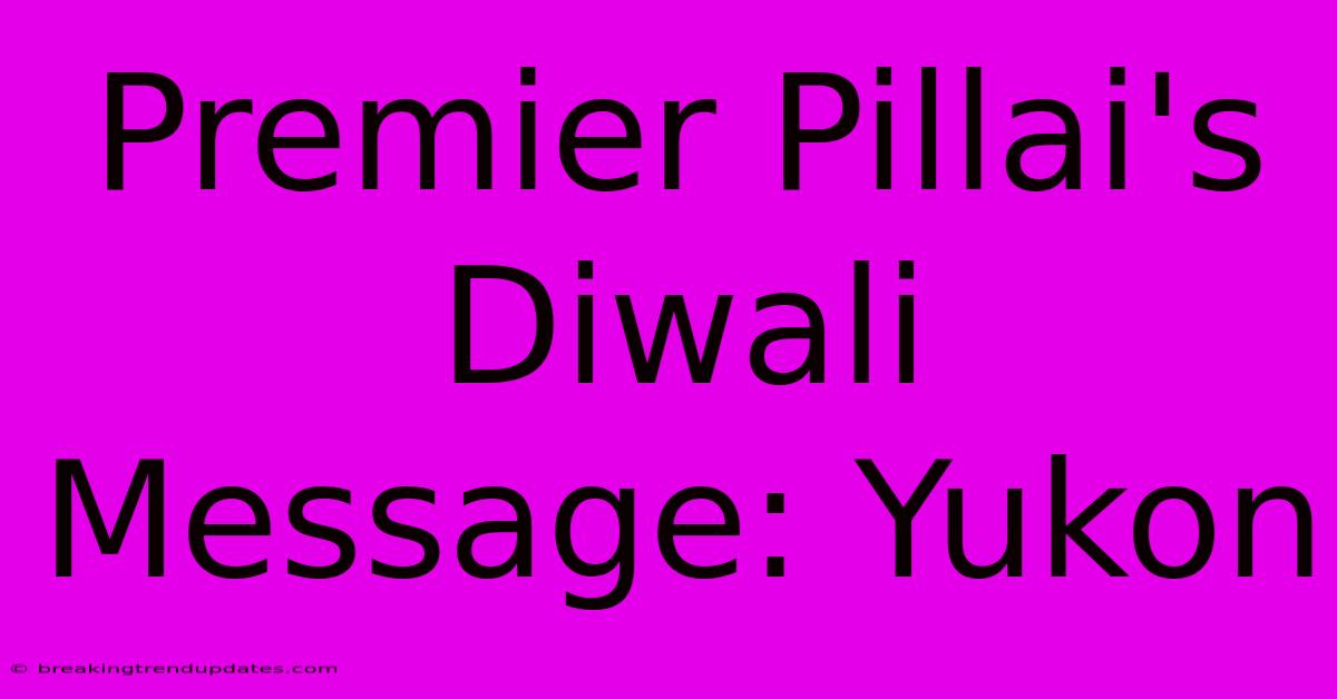 Premier Pillai's Diwali Message: Yukon Premier Pillai's Diwali Message: Yukon
