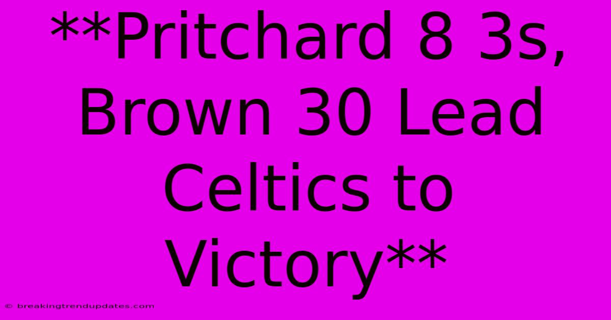 **Pritchard 8 3s, Brown 30 Lead Celtics To Victory**