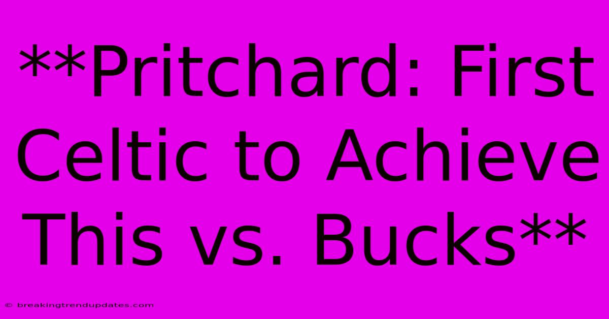 **Pritchard: First Celtic To Achieve This Vs. Bucks**