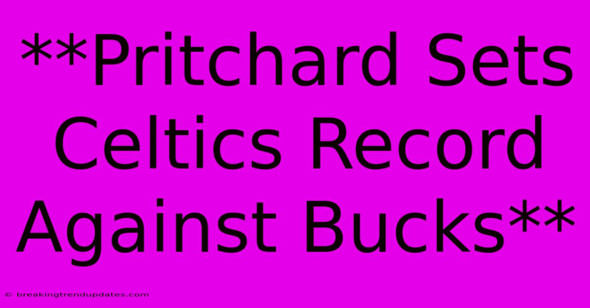 **Pritchard Sets Celtics Record Against Bucks**
