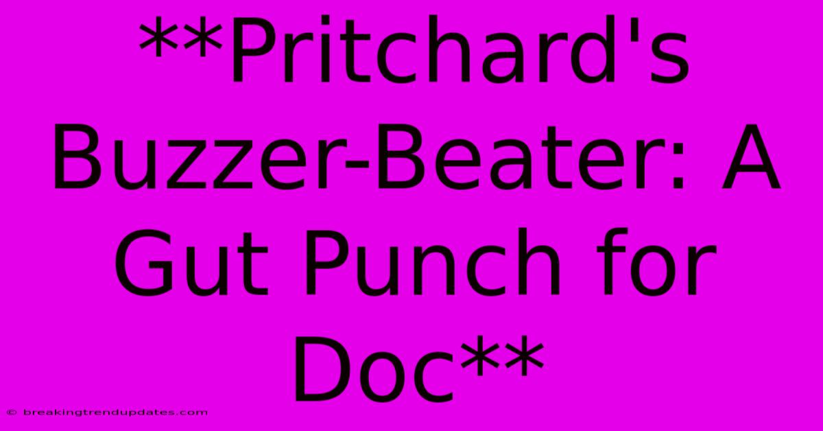 **Pritchard's Buzzer-Beater: A Gut Punch For Doc**