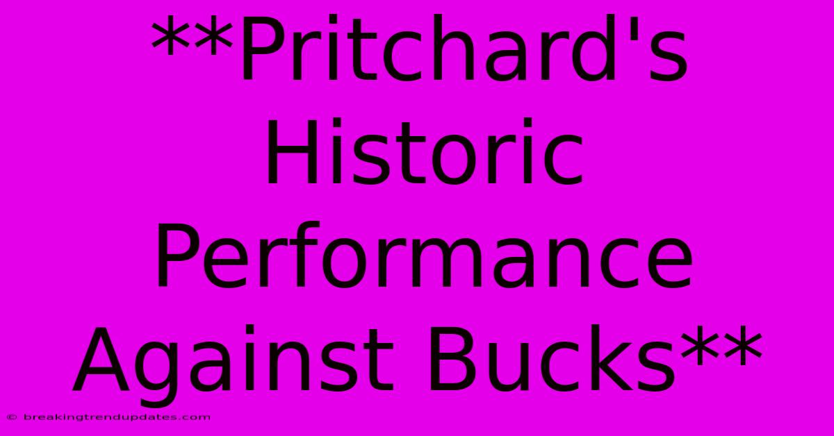 **Pritchard's Historic Performance Against Bucks** **Pritchard's Historic Performance Against Bucks**