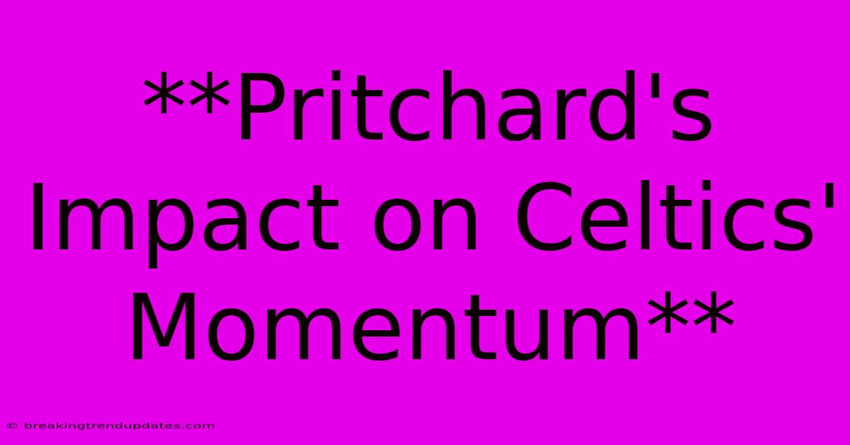 **Pritchard's Impact On Celtics' Momentum** **Pritchard's Impact On Celtics' Momentum**