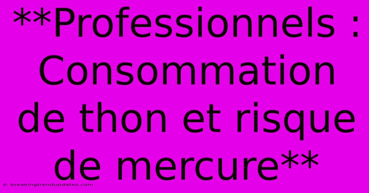 **Professionnels : Consommation De Thon Et Risque De Mercure** 