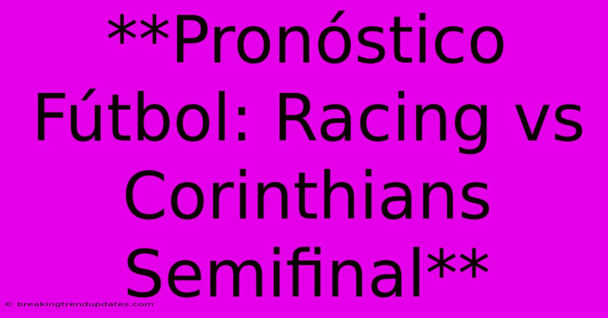 **Pronóstico Fútbol: Racing Vs Corinthians Semifinal** **Pronóstico Fútbol: Racing Vs Corinthians Semifinal**