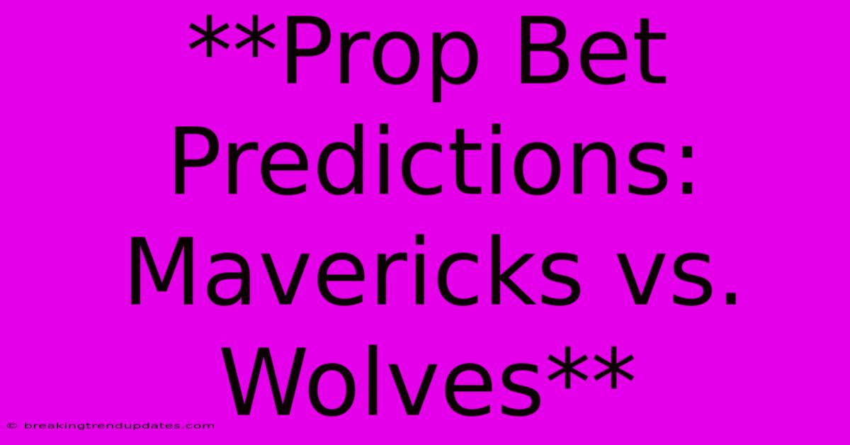 **Prop Bet Predictions: Mavericks Vs. Wolves** 