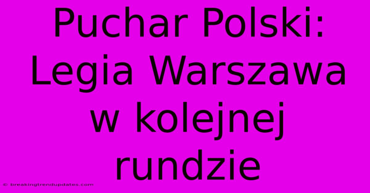 Puchar Polski: Legia Warszawa W Kolejnej Rundzie Puchar Polski: Legia Warszawa W Kolejnej Rundzie