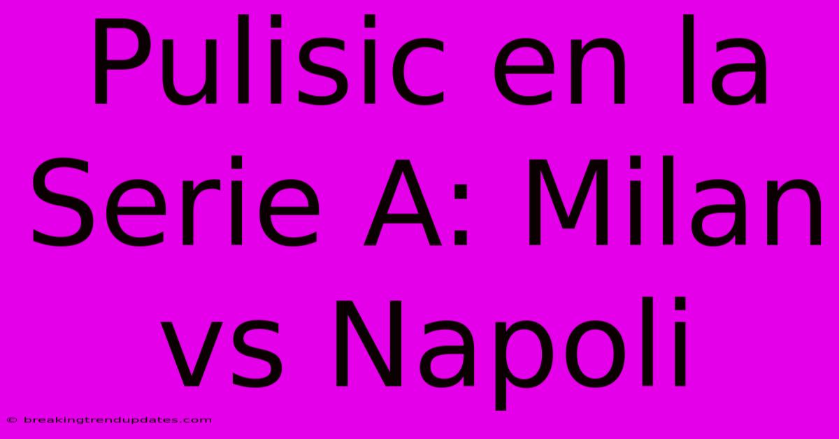 Pulisic En La Serie A: Milan Vs Napoli