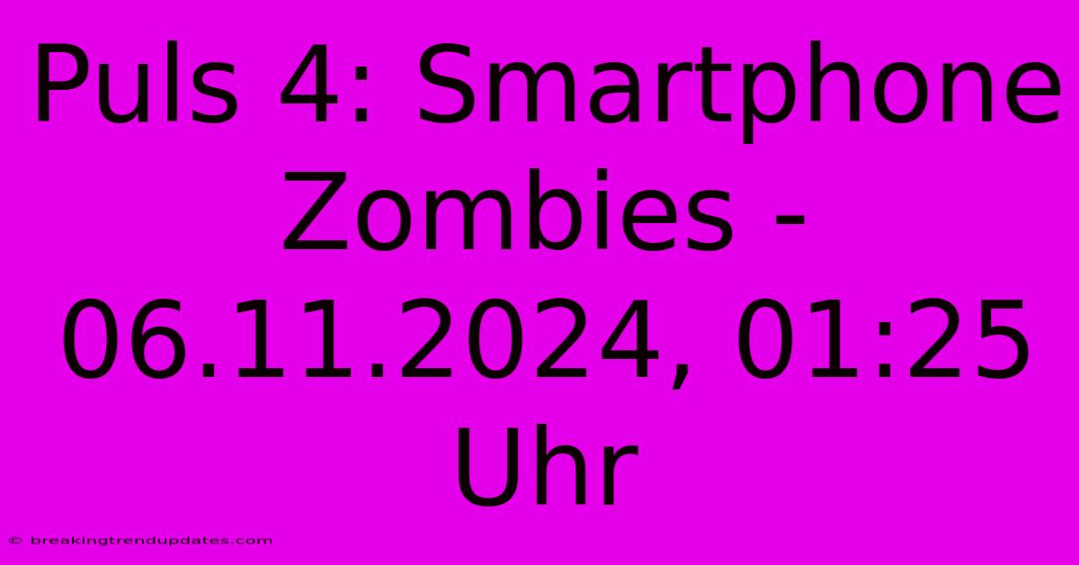 Puls 4: Smartphone Zombies - 06.11.2024, 01:25 Uhr