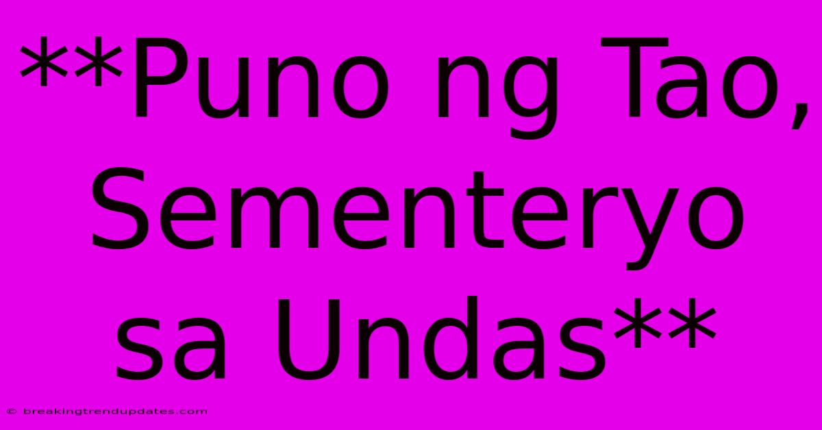 **Puno Ng Tao, Sementeryo Sa Undas** **Puno Ng Tao, Sementeryo Sa Undas**