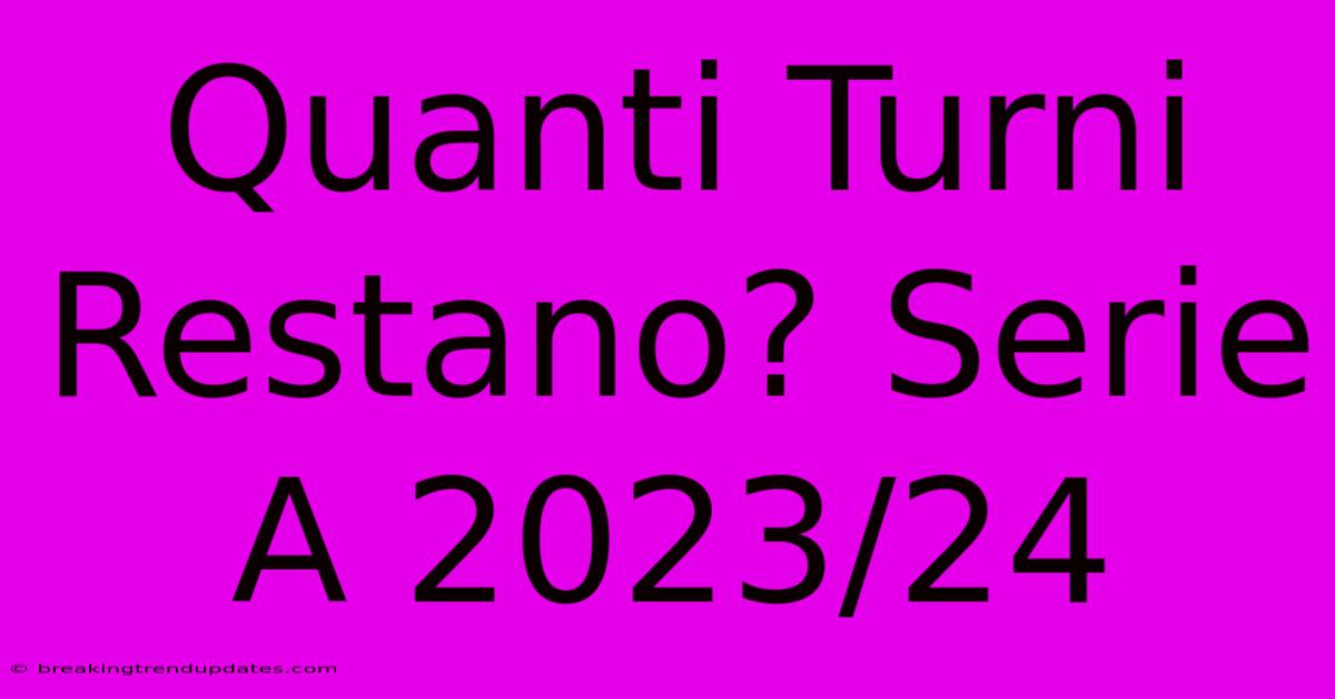 Quanti Turni Restano? Serie A 2023/24