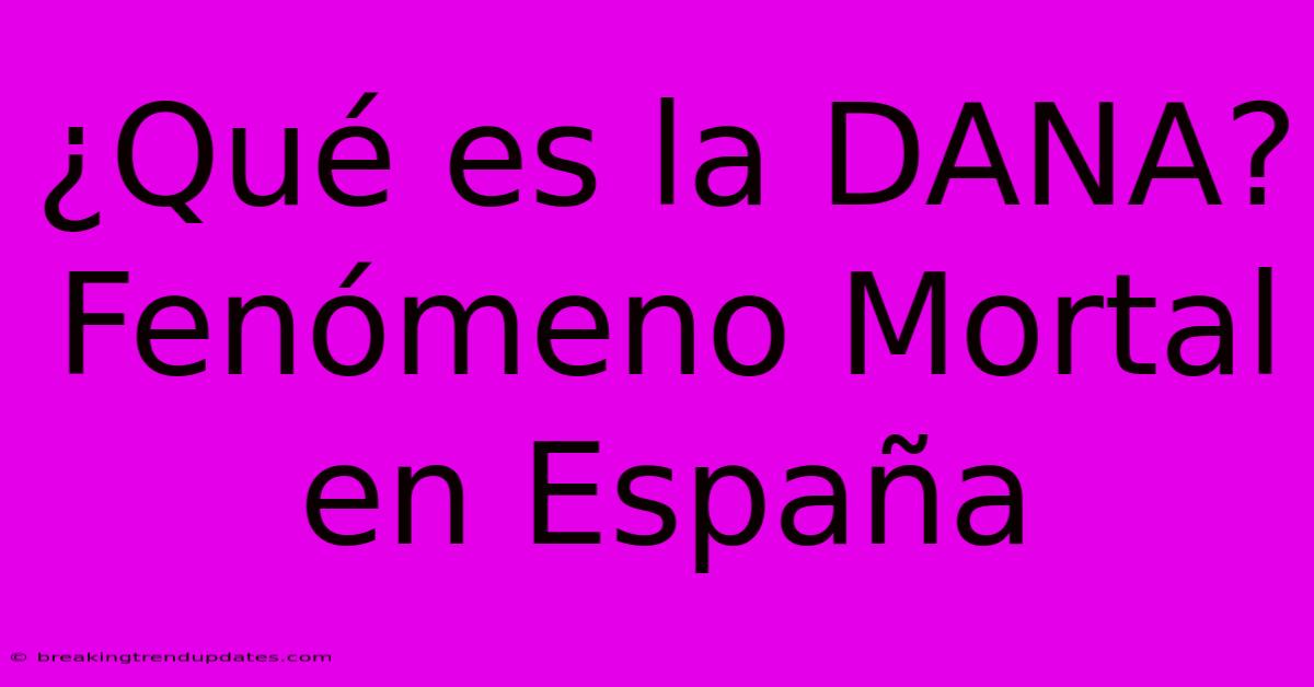 ¿Qué Es La DANA? Fenómeno Mortal En España