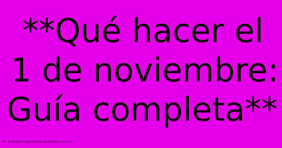 **Qué Hacer El 1 De Noviembre: Guía Completa**