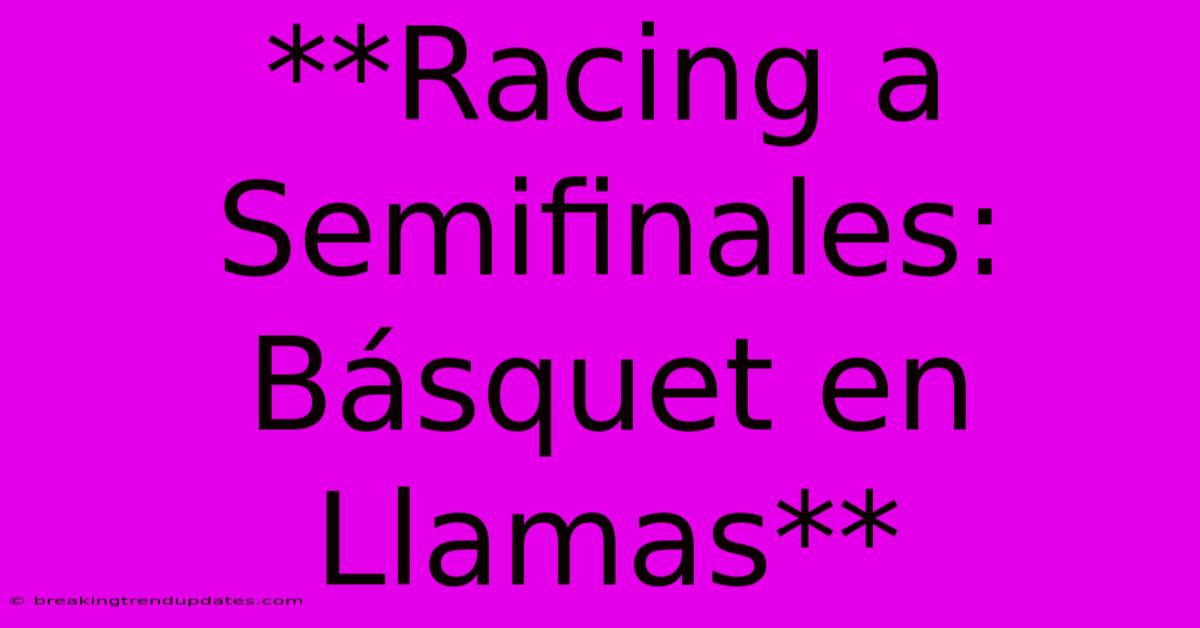 **Racing A Semifinales: Básquet En Llamas** **Racing A Semifinales: Básquet En Llamas**