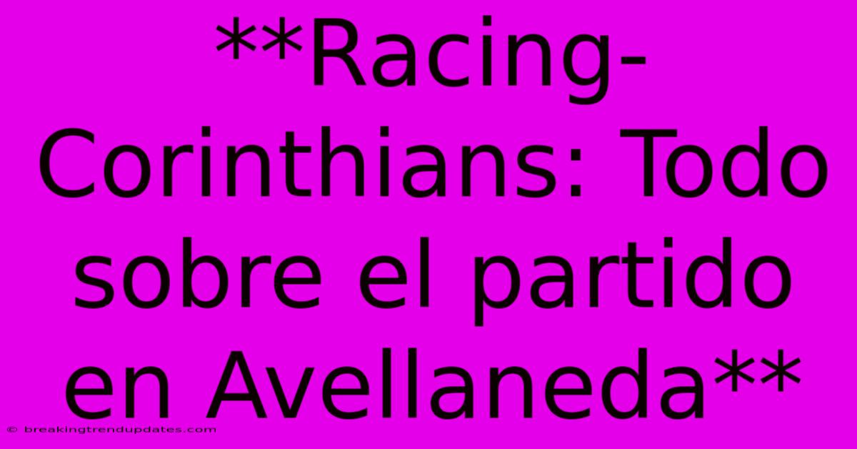 **Racing-Corinthians: Todo Sobre El Partido En Avellaneda** **Racing-Corinthians: Todo Sobre El Partido En Avellaneda**