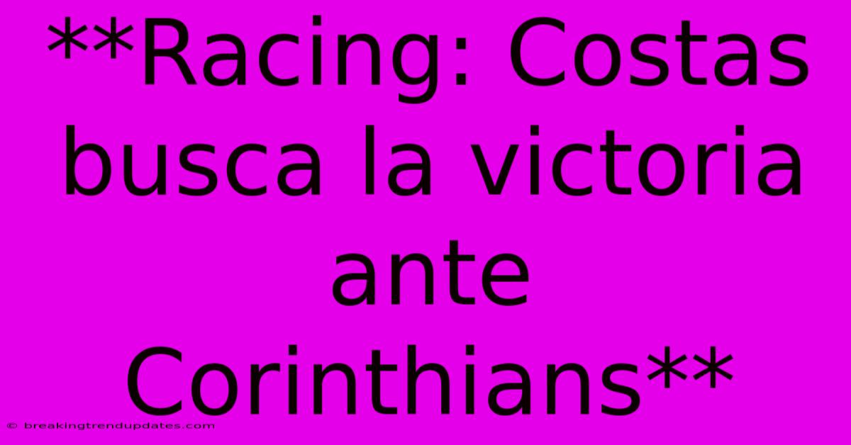 **Racing: Costas Busca La Victoria Ante Corinthians** **Racing: Costas Busca La Victoria Ante Corinthians**