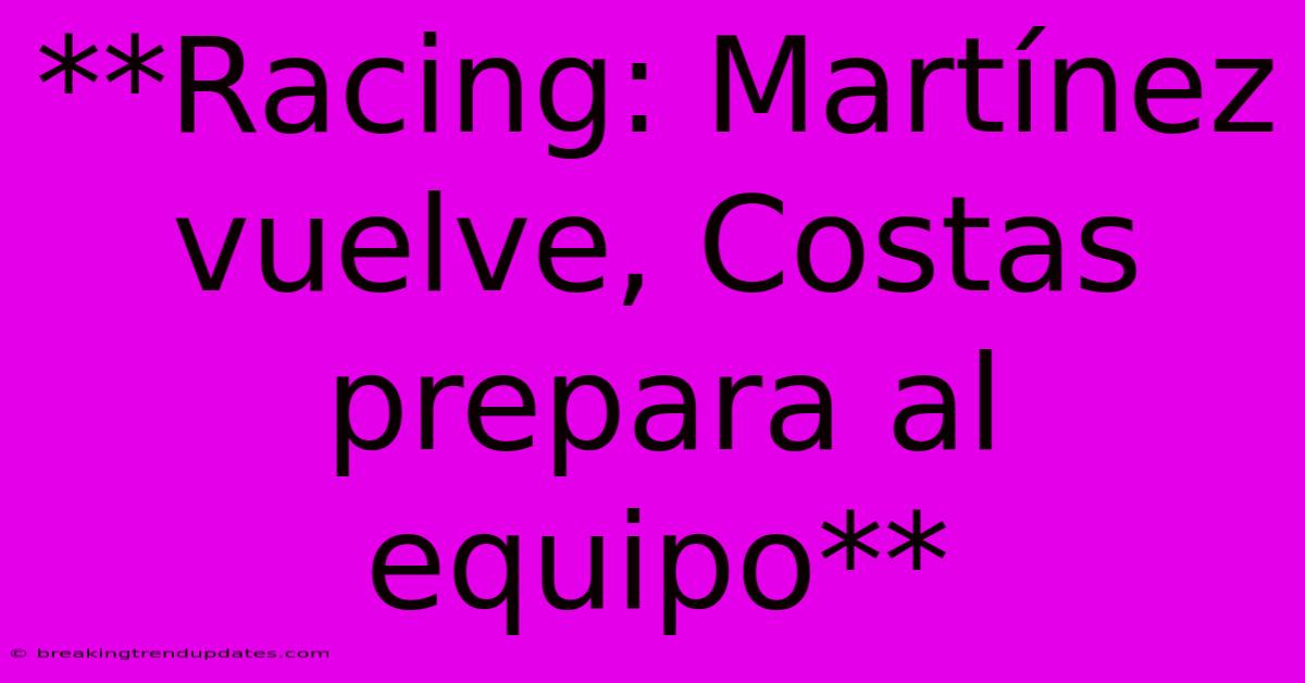 **Racing: Martínez Vuelve, Costas Prepara Al Equipo**