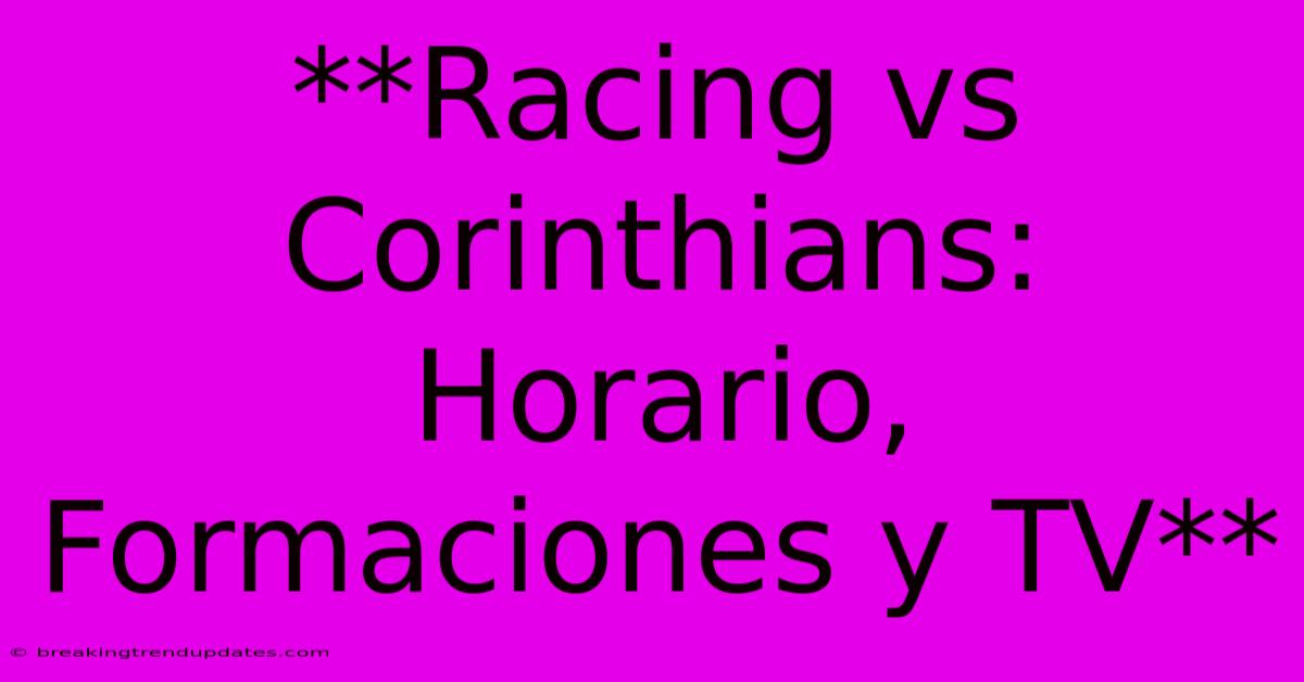 **Racing Vs Corinthians: Horario, Formaciones Y TV** **Racing Vs Corinthians: Horario, Formaciones Y TV**