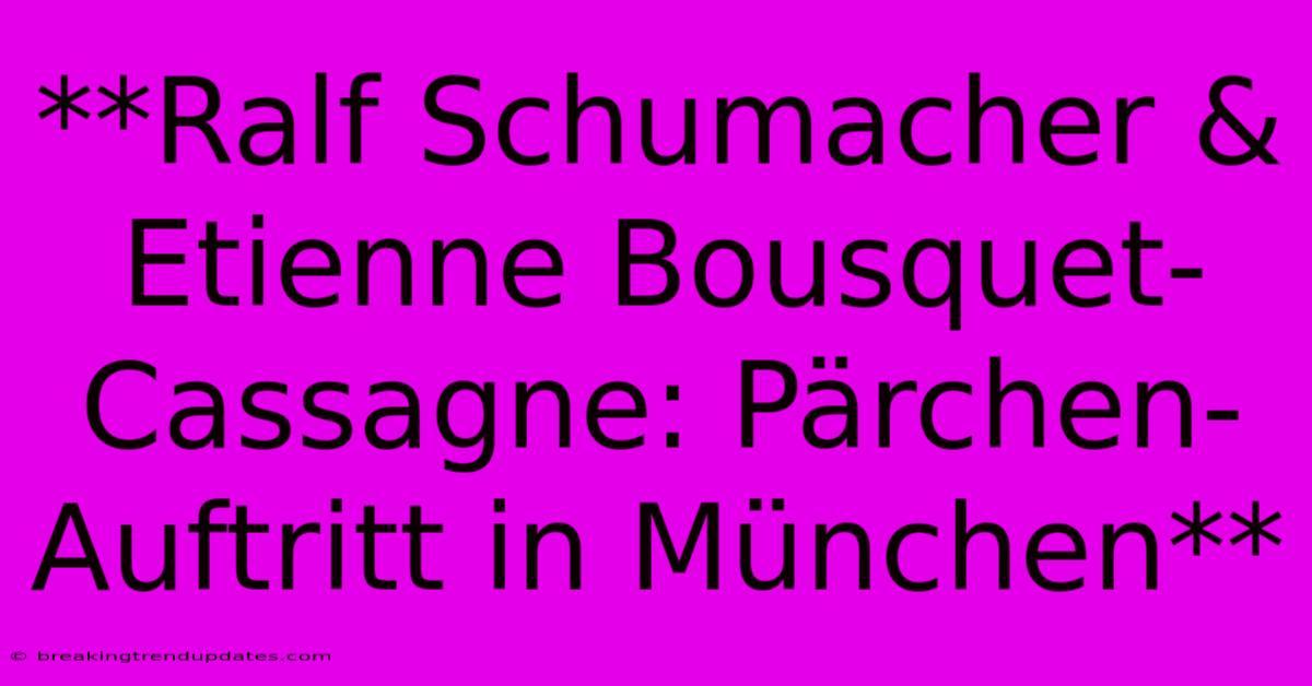 **Ralf Schumacher & Etienne Bousquet-Cassagne: Pärchen-Auftritt In München**
