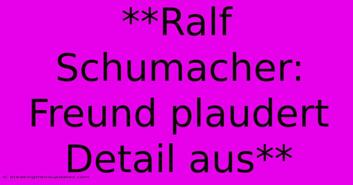 **Ralf Schumacher: Freund Plaudert Detail Aus** **Ralf Schumacher: Freund Plaudert Detail Aus**