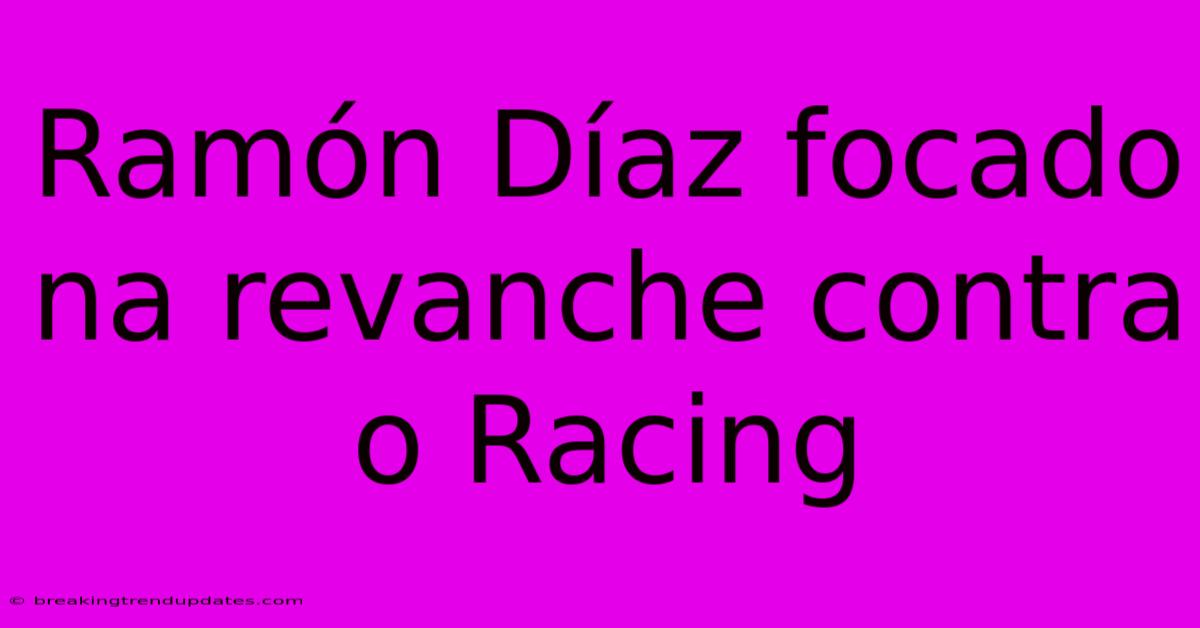 Ramón Díaz Focado Na Revanche Contra O Racing Ramón Díaz Focado Na Revanche Contra O Racing