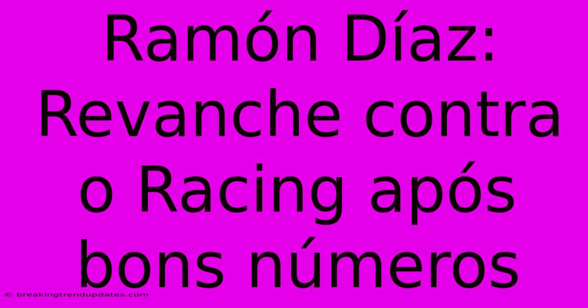 Ramón Díaz: Revanche Contra O Racing Após Bons Números Ramón Díaz: Revanche Contra O Racing Após Bons Números