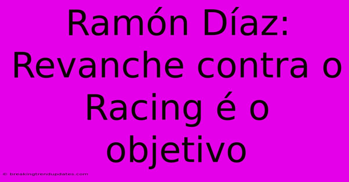 Ramón Díaz: Revanche Contra O Racing É O Objetivo Ramón Díaz: Revanche Contra O Racing É O Objetivo
