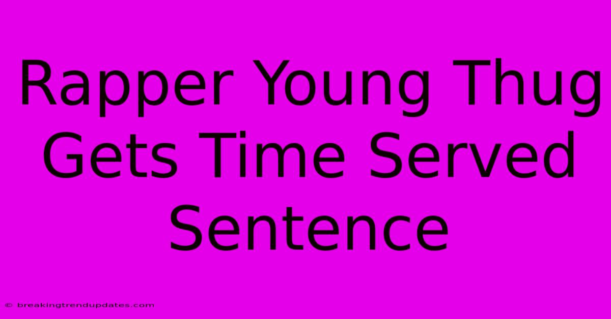 Rapper Young Thug Gets Time Served Sentence