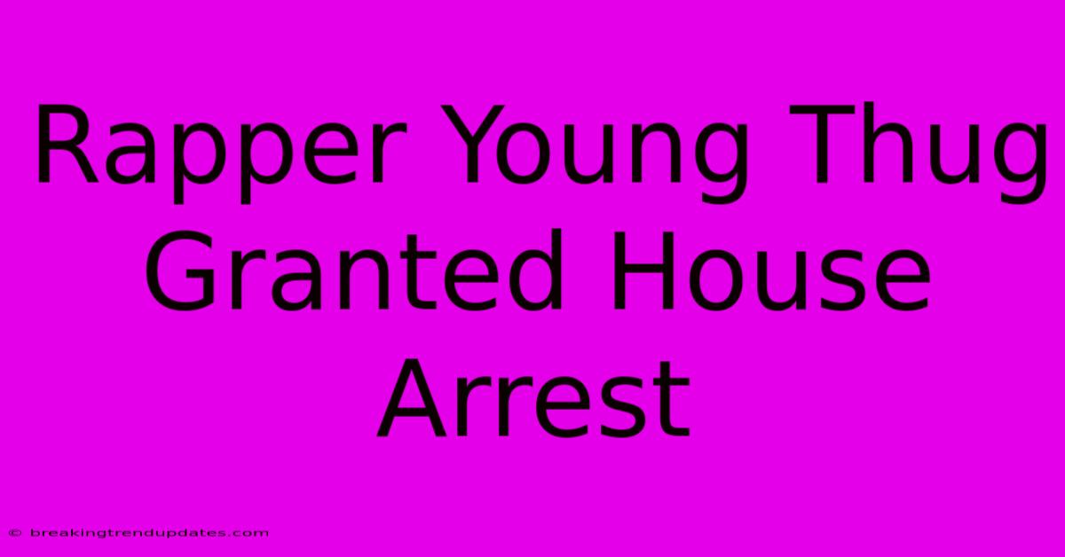 Rapper Young Thug Granted House Arrest Rapper Young Thug Granted House Arrest