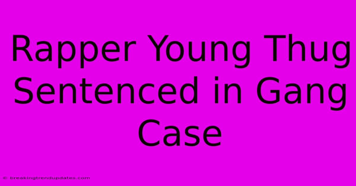 Rapper Young Thug Sentenced In Gang Case Rapper Young Thug Sentenced In Gang Case