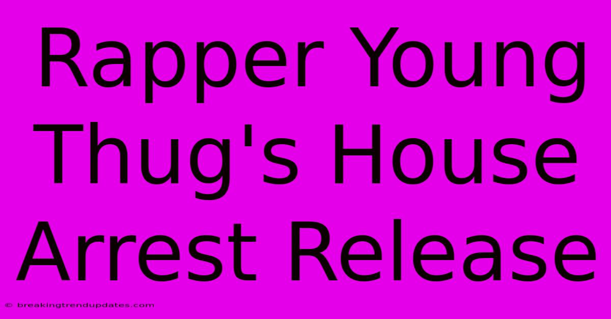 Rapper Young Thug's House Arrest Release 