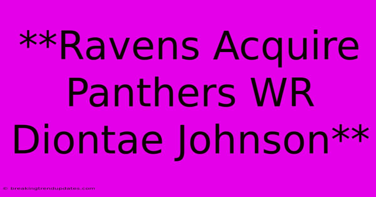 **Ravens Acquire Panthers WR Diontae Johnson** **Ravens Acquire Panthers WR Diontae Johnson**
