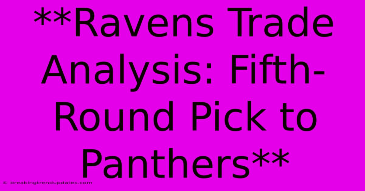 **Ravens Trade Analysis: Fifth-Round Pick To Panthers**
