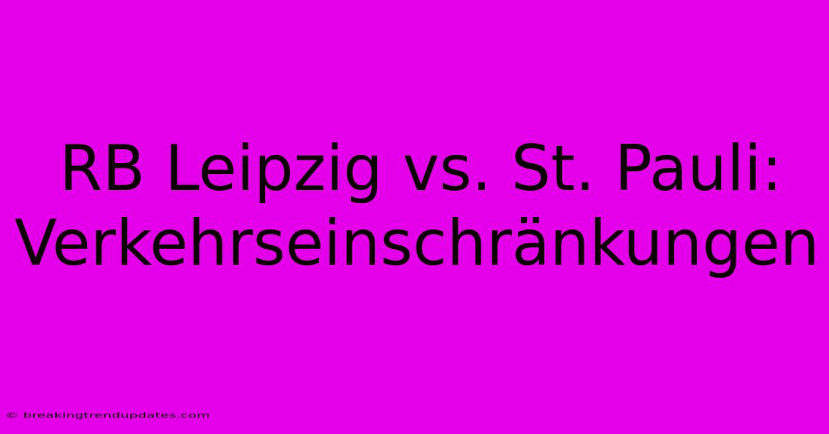 RB Leipzig Vs. St. Pauli: Verkehrseinschränkungen