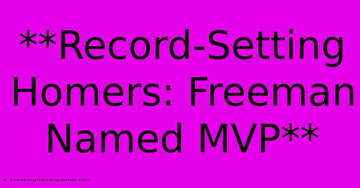 **Record-Setting Homers: Freeman Named MVP** **Record-Setting Homers: Freeman Named MVP**