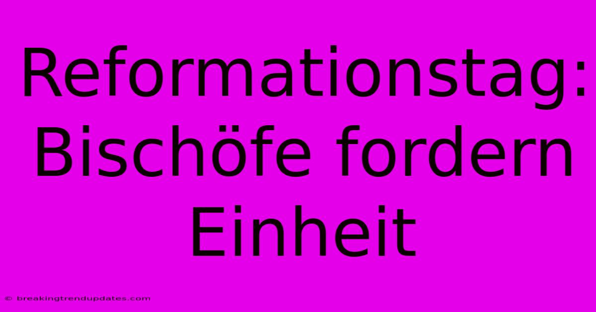 Reformationstag: Bischöfe Fordern Einheit