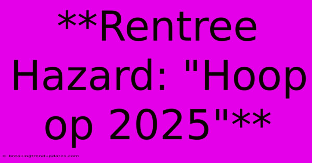 **Rentree Hazard: 