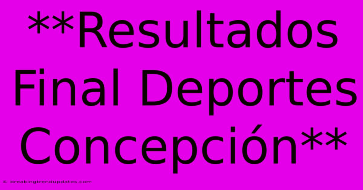 **Resultados Final Deportes Concepción**