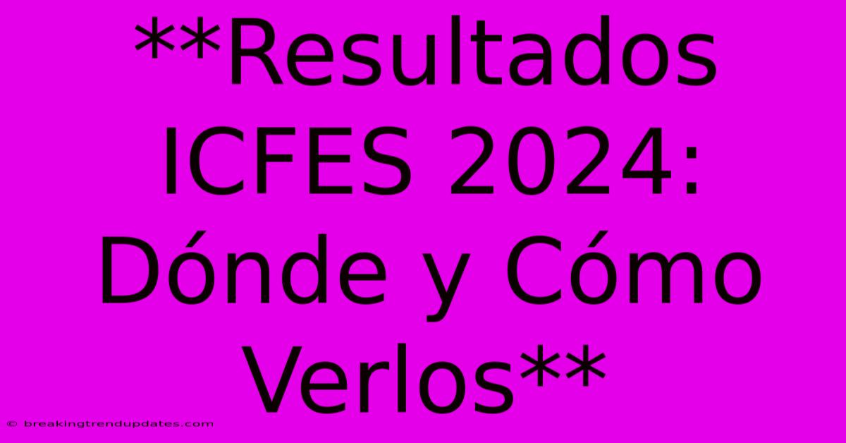 **Resultados ICFES 2024: Dónde Y Cómo Verlos** **Resultados ICFES 2024: Dónde Y Cómo Verlos**