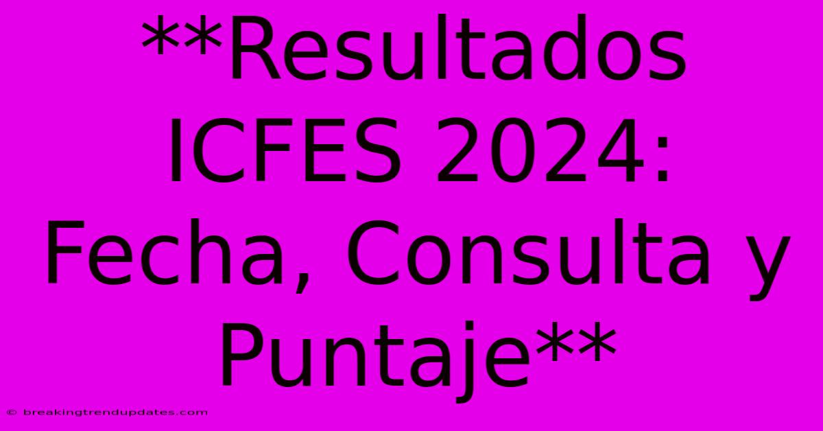 **Resultados ICFES 2024: Fecha, Consulta Y Puntaje** **Resultados ICFES 2024: Fecha, Consulta Y Puntaje**