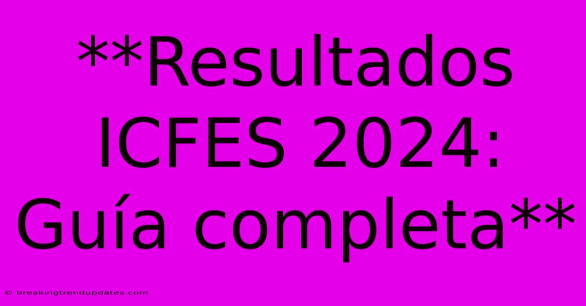 **Resultados ICFES 2024: Guía Completa** **Resultados ICFES 2024: Guía Completa**