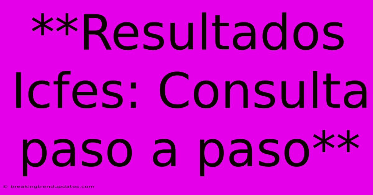 **Resultados Icfes: Consulta Paso A Paso** **Resultados Icfes: Consulta Paso A Paso**