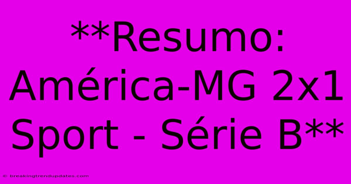 **Resumo: América-MG 2x1 Sport - Série B**
