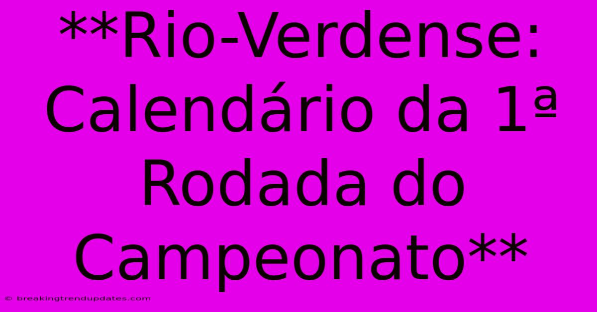 **Rio-Verdense: Calendário Da 1ª Rodada Do Campeonato** **Rio-Verdense: Calendário Da 1ª Rodada Do Campeonato**