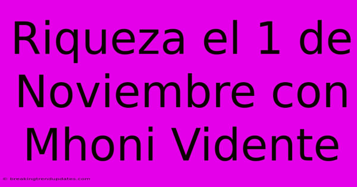 Riqueza El 1 De Noviembre Con Mhoni Vidente Riqueza El 1 De Noviembre Con Mhoni Vidente